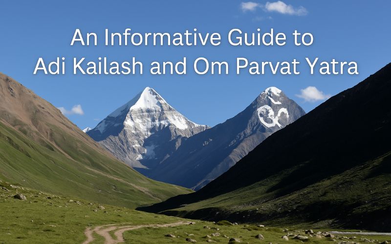 An Informative Guide to Adi Kailash and Om Parvat Yatra