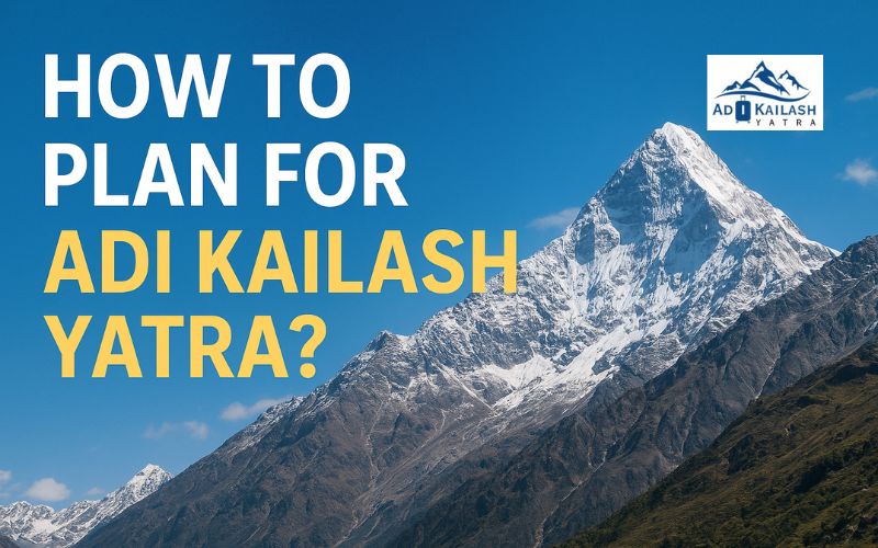 How to Plan for Adi Kailash Yatra?